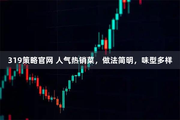 319策略官网 人气热销菜，做法简明，味型多样